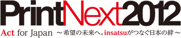 PrintNext 2012 Act for Japan ～希望の未来へ。insatsuがつなぐ日本の絆～